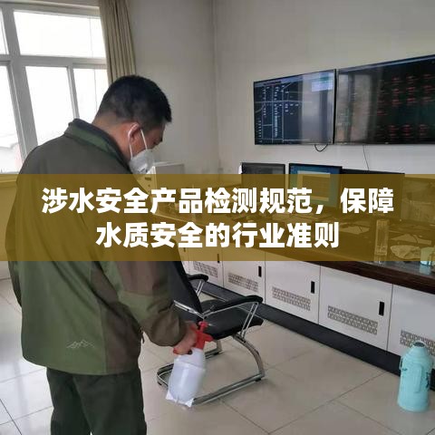 涉水安全產品檢測規(guī)范，保障水質安全的行業(yè)準則