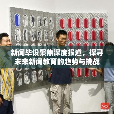 新聞畢設聚焦深度報道，探尋未來新聞教育的趨勢與挑戰(zhàn)