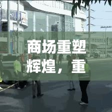 商場重塑輝煌，重建宣傳視頻展現(xiàn)繁華新生機