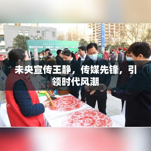 未央宣傳王靜，傳媒先鋒，引領(lǐng)時代風(fēng)潮