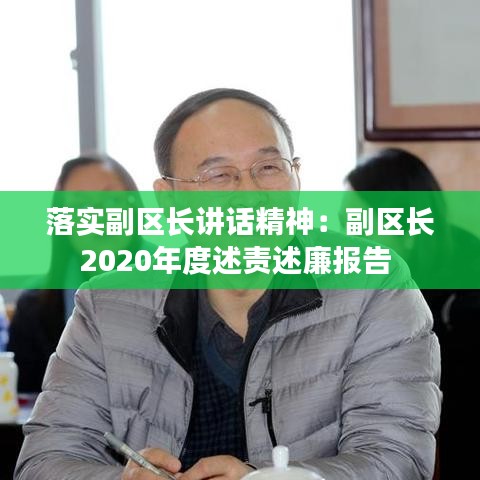 落實(shí)副區(qū)長講話精神：副區(qū)長2020年度述責(zé)述廉報(bào)告 