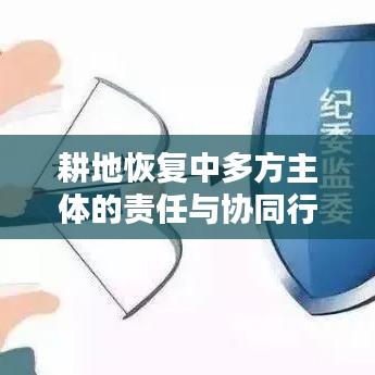 耕地恢復(fù)中多方主體的責(zé)任與協(xié)同行動策略