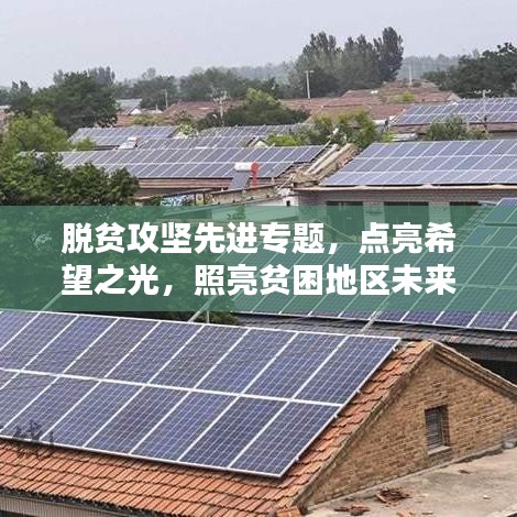 脫貧攻堅先進專題，點亮希望之光，照亮貧困地區(qū)未來路