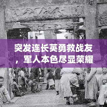 突發(fā)連長英勇救戰(zhàn)友，軍人本色盡顯榮耀時刻