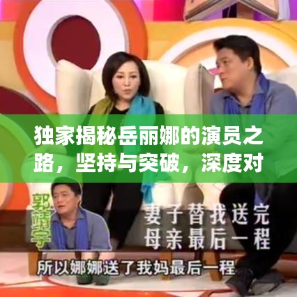獨(dú)家揭秘岳麗娜的演員之路，堅持與突破，深度對話展現(xiàn)真實(shí)自我