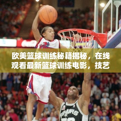 歐美籃球訓練秘籍揭秘，在線觀看最新籃球訓練電影，技藝潛能雙重提升！