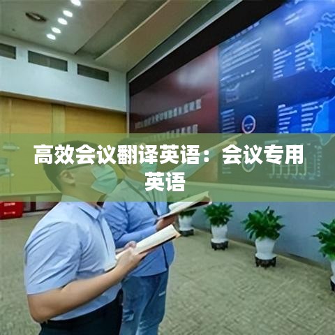 高效會(huì)議翻譯英語(yǔ)：會(huì)議專用英語(yǔ) 