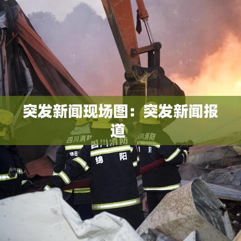 突發(fā)新聞現場圖：突發(fā)新聞報道 