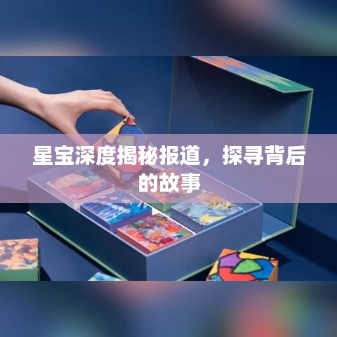 星寶深度揭秘報(bào)道，探尋背后的故事