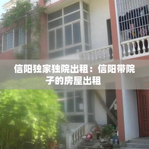 信陽獨家獨院出租：信陽帶院子的房屋出租 