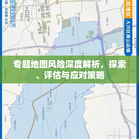 專題地圖風(fēng)險(xiǎn)深度解析，探索、評(píng)估與應(yīng)對(duì)策略