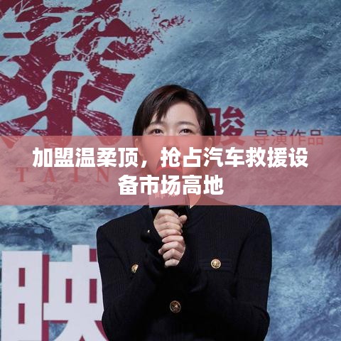 加盟溫柔頂，贏取汽車救援市場先機(jī)