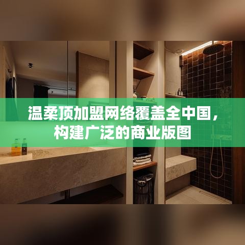 溫柔頂加盟，全國(guó)網(wǎng)絡(luò)覆蓋，構(gòu)建商業(yè)版圖