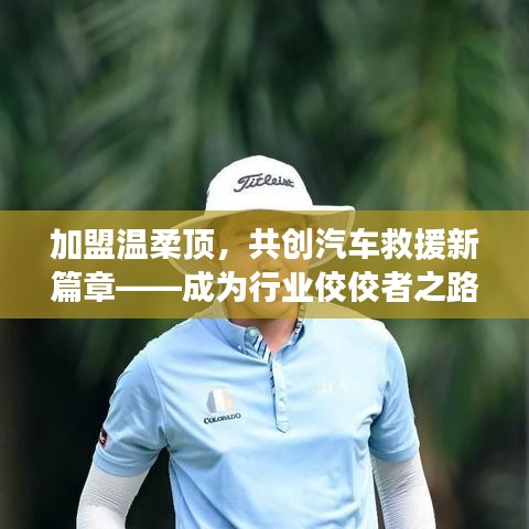 加盟溫柔頂，共創(chuàng)汽車救援新篇章，行業(yè)翹楚之路
