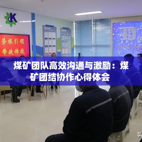 煤礦團(tuán)隊(duì)高效溝通與激勵(lì)：煤礦團(tuán)結(jié)協(xié)作心得體會(huì) 