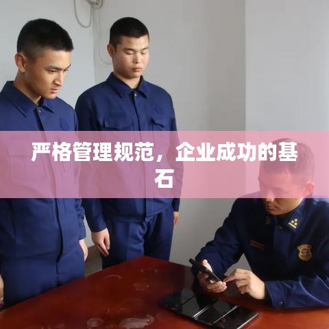 嚴(yán)格管理規(guī)范，企業(yè)成功的基石