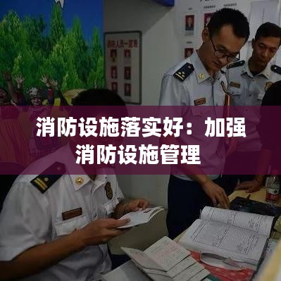 消防設(shè)施落實好：加強消防設(shè)施管理 