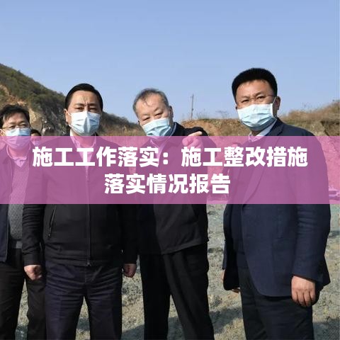 施工工作落實：施工整改措施落實情況報告 
