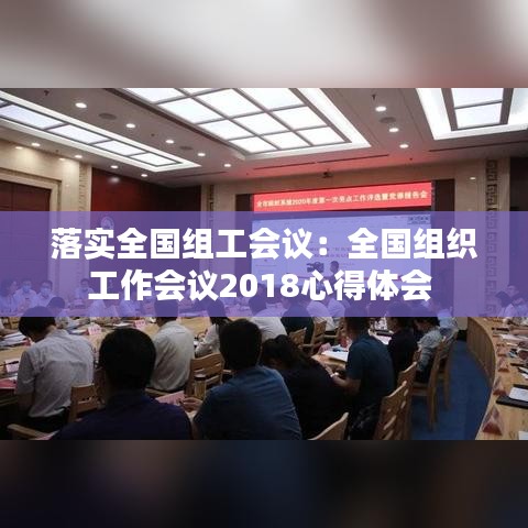 落實(shí)全國(guó)組工會(huì)議：全國(guó)組織工作會(huì)議2018心得體會(huì) 