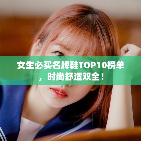 女生必買(mǎi)名牌鞋TOP10榜單，時(shí)尚舒適雙全！