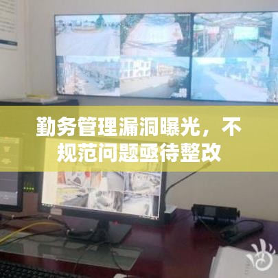 勤務(wù)管理漏洞曝光，不規(guī)范問(wèn)題亟待整改