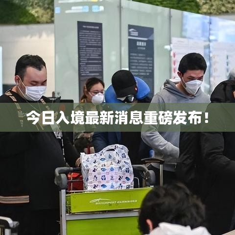 今日入境最新消息重磅發(fā)布！