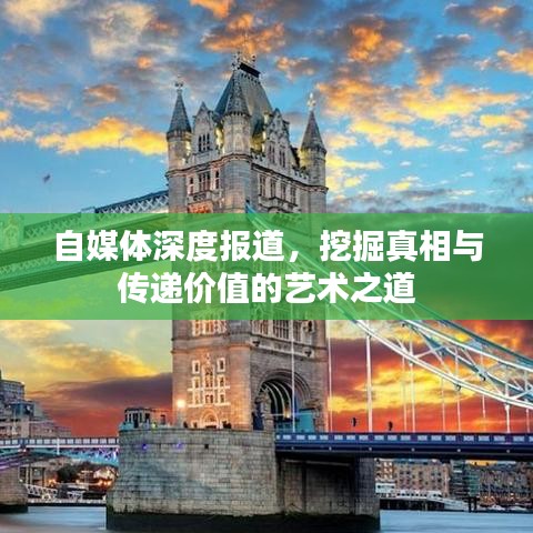 自媒體深度報(bào)道，挖掘真相與傳遞價(jià)值的藝術(shù)之道