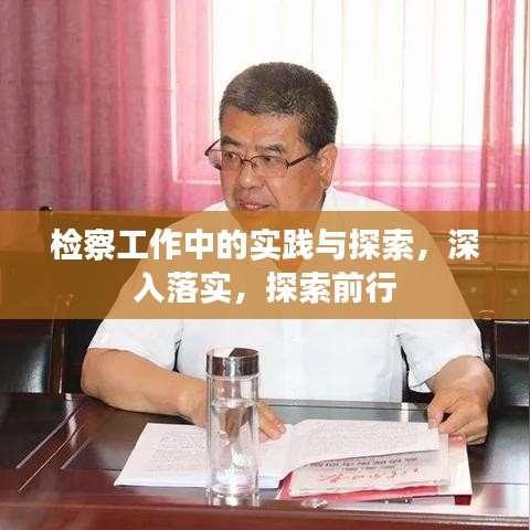 檢察工作中的實(shí)踐與探索，深入落實(shí)，探索前行
