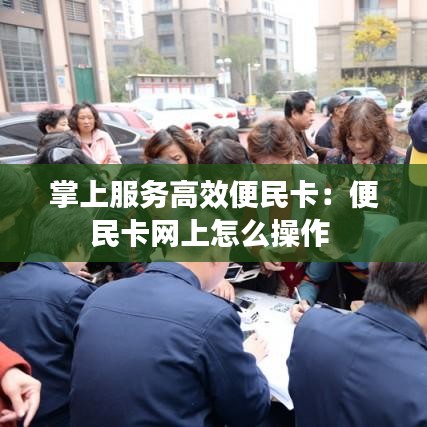掌上服務(wù)高效便民卡：便民卡網(wǎng)上怎么操作 