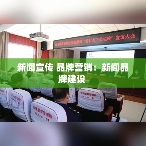 新聞宣傳 品牌營(yíng)銷：新聞品牌建設(shè) 