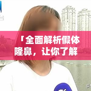 「全面解析假體隆鼻，讓你了解所有細節(jié)！」