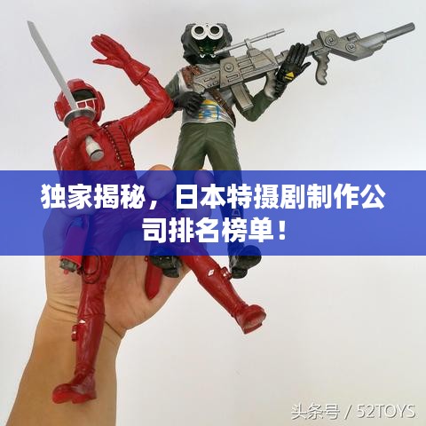 獨家揭秘，日本特攝劇制作公司排名榜單！
