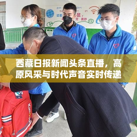 西藏日報新聞頭條直播，高原風(fēng)采與時代聲音實時傳遞