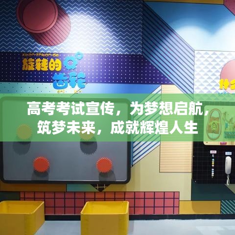 高考考試宣傳，為夢(mèng)想啟航，筑夢(mèng)未來，成就輝煌人生