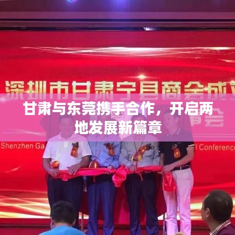 甘肅與東莞攜手合作，開啟兩地發(fā)展新篇章