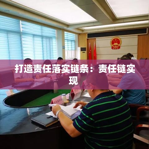 打造責(zé)任落實(shí)鏈條：責(zé)任鏈實(shí)現(xiàn) 