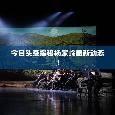 今日頭條揭秘楊家?guī)X最新動態(tài)！