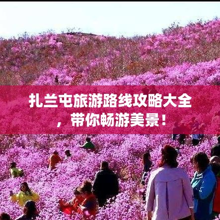 扎蘭屯旅游路線攻略大全，帶你暢游美景！