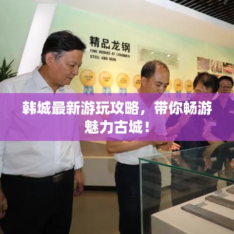 韓城最新游玩攻略，帶你暢游魅力古城！