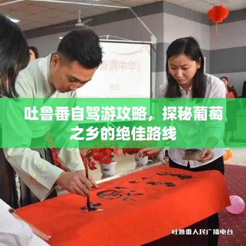 吐魯番自駕游攻略，探秘葡萄之鄉(xiāng)的絕佳路線