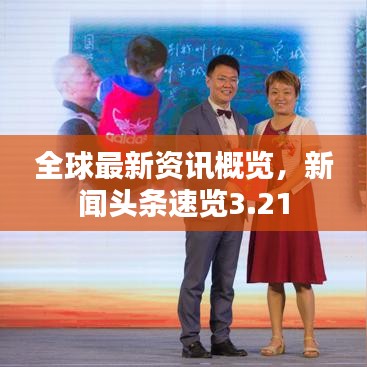 全球最新資訊概覽，新聞頭條速覽3.21