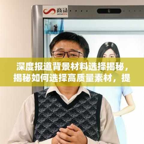 深度報道背景材料選擇揭秘，揭秘如何選擇高質(zhì)量素材，提升報道質(zhì)量！