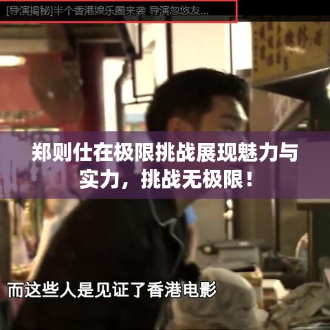 鄭則仕在極限挑戰(zhàn)展現(xiàn)魅力與實(shí)力，挑戰(zhàn)無(wú)極限！