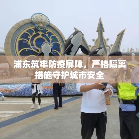 浦東筑牢防疫屏障，嚴(yán)格隔離措施守護(hù)城市安全