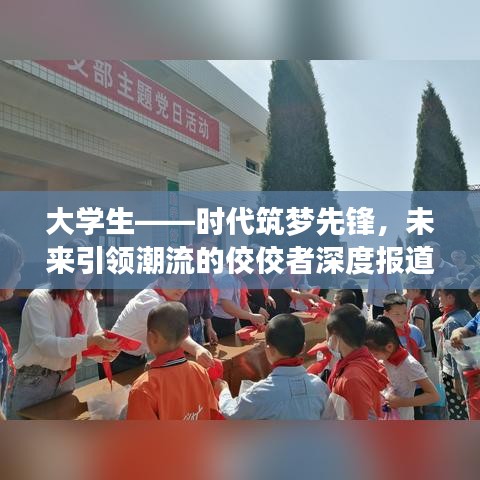 大學(xué)生——時(shí)代筑夢(mèng)先鋒，未來引領(lǐng)潮流的佼佼者深度報(bào)道