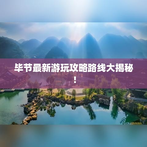 畢節(jié)最新游玩攻略路線大揭秘！
