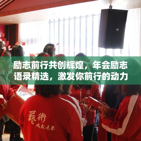 勵志前行共創(chuàng)輝煌，年會勵志語錄精選，激發(fā)你前行的動力！