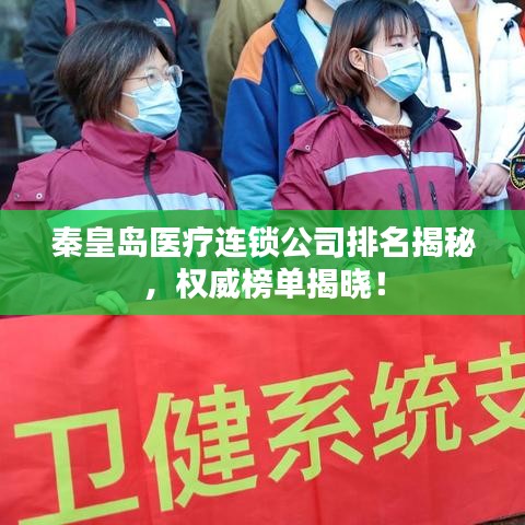 秦皇島醫(yī)療連鎖公司排名揭秘，權(quán)威榜單揭曉！