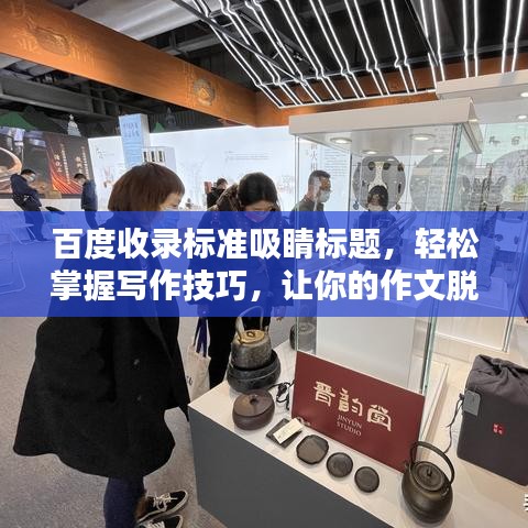 百度收錄標(biāo)準(zhǔn)吸睛標(biāo)題，輕松掌握寫作技巧，讓你的作文脫穎而出！