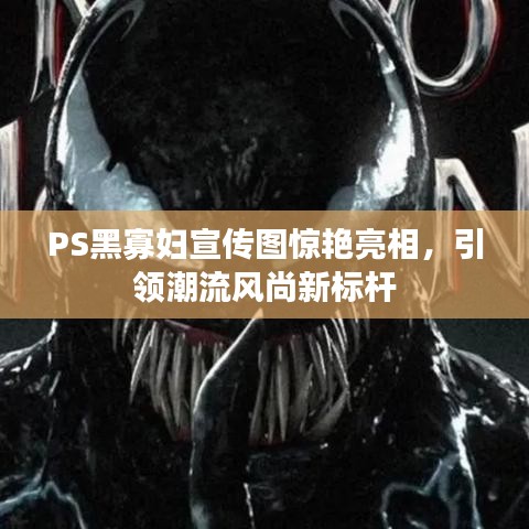 PS黑寡婦宣傳圖驚艷亮相，引領(lǐng)潮流風(fēng)尚新標(biāo)桿